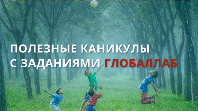 Полезные каникулы с заданиями ГлобалЛаб