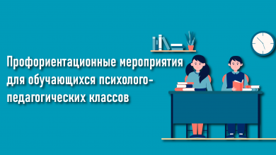 Профориентационные мероприятия для обучающихся психолого-педагогических классов