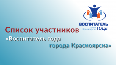 Список участников городского профессионального конкурса "Воспитатель года города Красноярска"