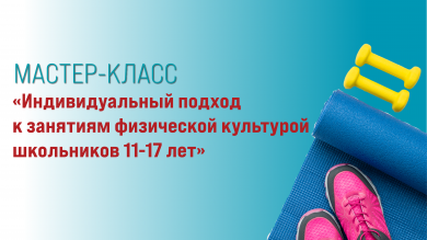 Мастер-класс «Индивидуальный подход к занятиям физической культурой школьников 11-17 лет»