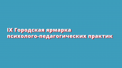 IX Городская ярмарка психолого-педагогических практик