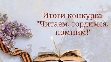 Итоги III Открытого городского конкурса "Читаем, гордимся, помним! "