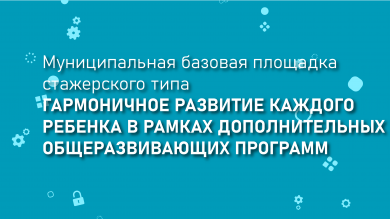 Базовая площадка стажерского типа «Гармоничное развитие каждого ребёнка в рамках дополнительных общеразвивающих программ»